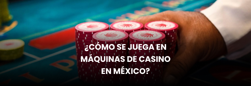 Logo ¿Cómo se juega en máquinas de casino en México?